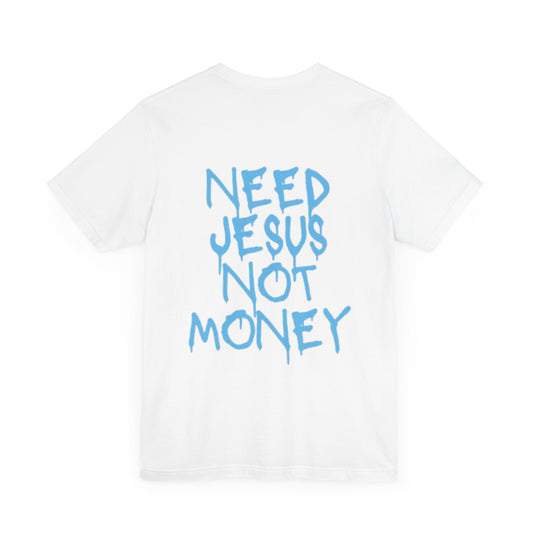 Need Jesus Not Money T-Shirt